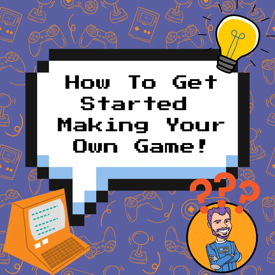 Top Tips For Making Your Own Game!